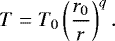\begin{equation*} T = T_{0} \left(\frac{r_{0}}{r}\right)^{q}.\end{equation*}