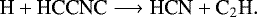 \begin{equation*}\textrm{H} &#x002B; \textrm{HCCNC} \longrightarrow {\textrm{HCN}} &#x002B; \textrm{C}_2\textrm{H}. \end{equation*}