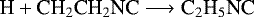 \begin{equation*} \textrm{H} &#x002B; \textrm{CH}_2\textrm{CH}_2\textrm{NC} \longrightarrow {\textrm{C}}_2\textrm{H}_5\textrm{NC}\end{equation*}