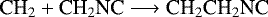 \begin{equation*} \textrm{CH}_2 &#x002B; \textrm{CH}_2\textrm{NC} \longrightarrow {\textrm{CH}}_2\textrm{CH}_2\textrm{NC}\end{equation*}
