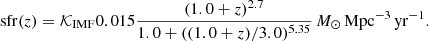 $$ \begin{aligned} \mathrm{sfr}(z)={\mathcal{K} }_{\rm IMF} 0.015 {(1.0+z)^{2.7} \over 1.0+((1.0+z)/3.0)^{5.35}}\,M_{\odot }\,\mathrm{Mpc^{-3}\,yr^{-1}}. \end{aligned} $$