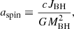 $$ \begin{aligned} a_{\rm spin} \equiv {c J_{\rm BH} \over G M_{\rm BH}^2}, \end{aligned} $$