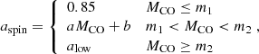 $$ \begin{aligned} a_{\rm spin}= \left\{ \begin{array}{ll} 0.85&M_{\rm CO} \le m_1\\ a M_{\rm CO} + b&m_1 < M_{\rm CO} < m_2\\ a_{\rm low}&M_{\rm CO} \ge m_2 \end{array} \right.\!\!\!, \end{aligned} $$