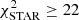 $ \chi_{\mathrm{STAR}}^{2}\geq22 $