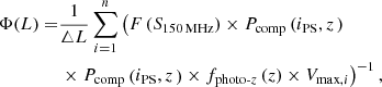 $$ \begin{aligned} \Phi (L)=&\frac{1}{\triangle L}\,\overset{n}{\sum _{i=1}}\left(F\left(S_{\rm 150\,MHz }\right)\times P_{\mathrm{comp} }\left(i_{\mathrm{PS} },z\,\right)\right.\nonumber \\&\left.\times ~ P_{\mathrm{comp} }\left(i_{\mathrm{PS} },z\,\right)\times f_{{\mathrm{photo} }\text{-}z}\,(z)\times V_{\mathrm{max} ,i}\right)^{-1}, \end{aligned} $$