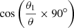 $ \cos{\left(\dfrac{{\theta}_1}{{\theta}}\times90^{\circ}\right)} $