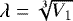 $\lambda = \sqrt[3]{V_1}$