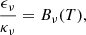 $$ \begin{aligned} \frac{\epsilon _{\nu }}{\kappa _{\nu }} = B_{\nu }(T), \end{aligned} $$