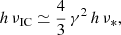 $$ \begin{aligned} h\,\nu _{\rm IC} \simeq \frac{4}{3}\,\gamma ^2\,h\,\nu _*, \end{aligned} $$