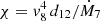 $ \chi = \mathit{v}_8^4\,d_{12}/\dot{M}_7 $