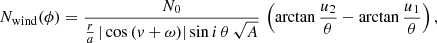 $$ \begin{aligned} N_{\rm wind}(\phi ) = \frac{N_0}{\frac{r}{a}\,|\cos {({ v} + \omega )}|\sin {i}\,\theta \,\sqrt{A}}\,\left(\arctan {\frac{u_2}{\theta }} - \arctan {\frac{u_1}{\theta }}\right), \end{aligned} $$