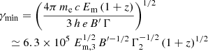 $$ \begin{aligned}&\gamma _{\rm min} = \left( \frac{4 \pi \, m_{\rm e} \, c \, E_{\rm m} \, (1+z)}{3 \, h \, e \, B^{\prime } \, \Gamma } \right)^{1/2} \nonumber \\&\quad \simeq 6.3 \times 10^5 \; E_{\rm m,3}^{1/2} \, B^{\prime {-1/2}} \, \Gamma _{2}^{-1/2} \, (1+z)^{1/2} \end{aligned} $$