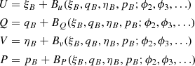 $$ \begin{aligned} U&= \xi _B + B_u(\xi _B,q_B,\eta _B,p_B;\phi _2,\phi _3,\ldots ) \nonumber \\ Q&= q_B + B_Q(\xi _B,q_B,\eta _B,p_B;\phi _2,\phi _3,\ldots ) \\ V&= \eta _B + B_{ v}(\xi _B,q_B,\eta _B,p_B;\phi _2,\phi _3,\ldots ) \nonumber \\ P&= p_B + B_P(\xi _B,q_B,\eta _B,p_B;\phi _2,\phi _3,\ldots ) \nonumber \end{aligned} $$