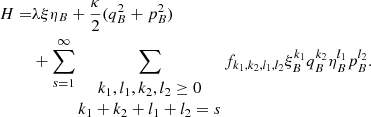 $$ \begin{aligned} H =&\lambda \xi \eta _B + {\kappa \over 2}(q_B^2+p_B^2) \nonumber \\& + \sum _{s=1}^{\infty } \sum _{\begin{matrix} k_1,l_1,k_2,l_2\ge 0\\ k_1+k_2+l_1+l_2=s \end{matrix}} f_{k_1,k_2,l_1,l_2} \xi _B^{k_1} q_B^{k_2} \eta _B^{l_1} p_B^{l_2}. \end{aligned} $$