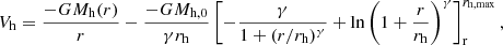 $$ \begin{aligned} V_{\rm h}=\frac{-GM_{\rm h}(r)}{r}-\frac{-GM_{\rm h,0}}{\gamma r_{\rm h}} \left[-\frac{\gamma }{1+(r/r_{\rm h})^\gamma }+\ln \left(1+\frac{r}{r_{\rm h}}\right)^\gamma \right]_{\rm r}^{r_{\rm h,\max }}, \end{aligned} $$