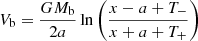 $$ \begin{aligned} V_{\rm b}=\frac{GM_{\rm b}}{2a}\ln \left(\frac{x-a+T_-}{x+a+T_+}\right) \end{aligned} $$
