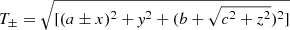 $ T_{\pm} = \sqrt{[(a \pm x )^2+\mathit{y}^2+(b+\sqrt{c^2+z^2})^2]} $