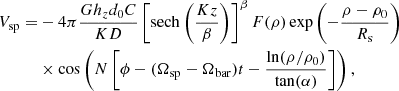 $$ \begin{aligned} V_{\rm sp}=&-4 \pi {G h_z d_0 C\over K D} \left[\mathrm{sech}\left({K z\over \beta }\right)\right]^\beta F(\rho ) \exp \left(-\frac{\rho -\rho _0}{R_{\rm s}}\right)\nonumber \\& \times \cos \left(N\left[\phi -(\Omega _{\rm sp}-\Omega _{\rm bar})t -\frac{\ln (\rho /\rho _0)}{\tan (\alpha )}\right]\right), \end{aligned} $$