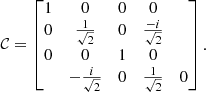 $$ \begin{aligned} \mathcal{C} = \begin{bmatrix} 1&0&0&0 \\ 0&{1\over \sqrt{2}}&0&{-i\over \sqrt{2}} \\ 0&0&1&0 \\&-{i\over \sqrt{2}}&0&{1\over \sqrt{2}}&0 \\ \end{bmatrix}. \end{aligned} $$