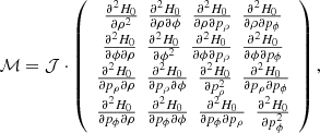 $$ \begin{aligned} \mathcal{M} = \mathcal{J} \cdot \left( \begin{array}{cccc} {\partial ^2 H_0\over \partial \rho ^2}~~ {\partial ^2 H_0\over \partial \rho \partial \phi }~~ {\partial ^2 H_0\over \partial \rho \partial p_\rho }~~ {\partial ^2 H_0\over \partial \rho \partial p_\phi } \\ {\partial ^2 H_0\over \partial \phi \partial \rho }~~ {\partial ^2 H_0\over \partial \phi ^2}~~ {\partial ^2 H_0\over \partial \phi \partial p_\rho }~~{\partial ^2 H_0\over \partial \phi \partial p_\phi } \\ {\partial ^2 H_0\over \partial p_\rho \partial \rho }~~ {\partial ^2 H_0\over \partial p_\rho \partial \phi }~~ {\partial ^2 H_0\over \partial p_\rho ^2}~~{\partial ^2 H_0\over \partial p_\rho \partial p_\phi } \\ {\partial ^2 H_0\over \partial p_\phi \partial \rho }~~ {\partial ^2 H_0\over \partial p_\phi \partial \phi }~~ {\partial ^2 H_0\over \partial p_\phi \partial p_\rho }~~ {\partial ^2 H_0\over \partial p_\phi ^2} \end{array}\right), \end{aligned} $$
