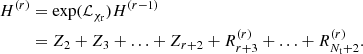 $$ \begin{aligned} H^{(r)}&= \exp (\mathcal{L} _{\chi _{\rm r}})H^{(r-1)} \\&= Z_2+Z_3+ \ldots +Z_{r+2} + R_{r+3}^{(r)}+\ldots +R_{N_{\rm t}+2}^{(r)}. \nonumber \end{aligned} $$