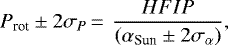 \begin{equation*}P_{\textrm{rot}} \pm 2 \sigma_P\,{=}\,~\frac{HFIP}{(\alpha_{\textrm{Sun}} \pm 2\sigma_{\alpha})}, \end{equation*}