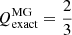 $ Q_{\mathrm{exact}}^{\mathrm{MG}}=\frac{2}{3} $