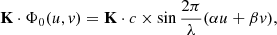 $$ \begin{aligned} \mathbf K \cdot \Phi _0(u,{ v}) = \mathbf K \cdot c \times \sin {\frac{2\pi }{\lambda } (\alpha u + \beta { v})}, \end{aligned} $$