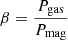 $ \beta = \frac{P_{\mathrm{gas}}}{P_{\mathrm{mag}}} $