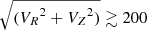 $ \sqrt{({V_R}^2+{V_Z}^2)} \gtrsim 200 $