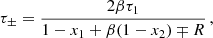 $$ \begin{aligned}&\tau _\pm = \frac{2 \beta \tau _1}{1 - x_1 + \beta (1 - x_2) \mp R}\, , \end{aligned} $$