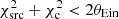 $ \chi^2_{\rm src}+\chi_{\mathrm{c}}^2 < 2 \theta_{\rm Ein} $