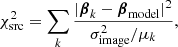 $$ \begin{aligned} \chi ^2_{\rm src}= \sum _k\frac{|\boldsymbol{\beta }_k-\boldsymbol{\beta }_{\mathrm{model} }|^2}{\sigma _{\mathrm{image} }^2/\mu _k}, \end{aligned} $$