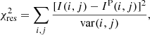 $$ \begin{aligned} \chi _{\mathrm{res} }^2 = \sum _{i,j} \frac{{[I(i,j)-I^\mathrm{P}(i,j)]^2}}{\mathrm{var}(i,j)}, \end{aligned} $$