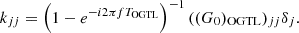 $$ \begin{aligned} k_{jj} = \left( 1-e^{-i 2 \pi f T_{\rm OGTL}} \right)^{-1} ((G_0)_{\rm OGTL})_{jj} \delta _j . \end{aligned} $$