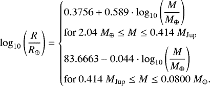 \begin{align*} \log_{10}\left(\dfrac{R}{R_{\oplus}}\right) = \begin{cases} 0.3756 + 0.589\cdot\log_{10}\left(\dfrac{M}{M_{\oplus}}\right) \\[6pt] \hbox{for } 2.04\; M_{\oplus} \leq M \leq 0.414\; M_{\textrm{Jup}} \\[6pt] 83.6663 - 0.044\cdot\log_{10}\left(\dfrac{M}{M_{\oplus}}\right) \\[6pt] \hbox{for } 0.414\; M_{\textrm{Jup}} \leq M \leq 0.0800\;M_{\odot}. \end{cases}\end{align*}