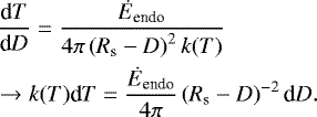 \begin{align*} & \dfrac{\textrm{d}T}{\textrm{d}D} = \dfrac{\dot{E}_{\textrm{endo}}}{4\pi \left(R_{\textrm{s}} - D\right)^2 k(T)} \\ &\xrightarrow{} k(T)\textrm{d}T = \dfrac{\dot{E}_{\textrm{endo}}}{4\pi} \left(R_{\textrm{s}} - D\right)^{-2} \textrm{d}D. \end{align*}