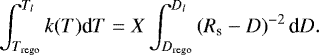 \begin{align*} \int^{T_l}_{T_{\textrm{rego}}}k(T)\textrm{d}T = X \int^{D_l}_{D_{\textrm{rego}}}\left(R_{\textrm{s}} - D\right)^{-2} \textrm{d}D.\vspace*{3pt} \end{align*}