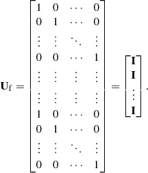 $$ \begin{aligned} \mathbf U _{\rm f} = \begin{bmatrix} 1&0&\cdots&0 \\ 0&1&\cdots&0 \\ \vdots&\vdots&\ddots&\vdots \\ 0&0&\cdots&1 \\ \vdots&\vdots&\vdots&\vdots \\ \vdots&\vdots&\vdots&\vdots \\ 1&0&\cdots&0 \\ 0&1&\cdots&0 \\ \vdots&\vdots&\ddots&\vdots \\ 0&0&\cdots&1 \\ \end{bmatrix} = \begin{bmatrix} \mathbf I \\ \mathbf I \\ \vdots \\ \mathbf I \\ \end{bmatrix}. \end{aligned} $$