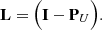 $$ \begin{aligned} \mathbf L = \Big (\mathbf I - \mathbf P _{U}\Big ). \end{aligned} $$
