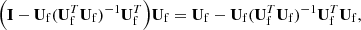 $$ \begin{aligned} \Big (\mathbf I - \mathbf U _{\rm f} (\mathbf U _{\rm f}^T \mathbf U _{\rm f})^{-1} \mathbf U _{\rm f}^T\Big ) \mathbf U _{\rm f} = \mathbf U _{\rm f} - \mathbf U _{\rm f} (\mathbf U _{\rm f}^T \mathbf U _{\rm f})^{-1} \mathbf U _{\rm f}^T\mathbf U _{\rm f}, \end{aligned} $$