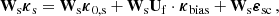 $$ \begin{aligned} \mathbf W _{\rm s} \boldsymbol{\kappa }_{\rm s} = \mathbf W _{\rm s} \boldsymbol{\kappa }_{0,\mathrm{s}} + \mathbf W _{\rm s} \mathbf U _{\rm f} \cdot \boldsymbol{\kappa }_{\rm bias} + \mathbf W _{\rm s} \boldsymbol{\varepsilon }_{\rm sc}\,, \end{aligned} $$