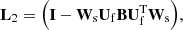 $$ \begin{aligned} \mathbf L _2 = \Big ( \mathbf I - \mathbf W _{\rm s} \mathbf U _{\rm f} \mathbf B \mathbf U _{\rm f}^\mathrm{T} \mathbf W _{\rm s} \Big ) , \end{aligned} $$