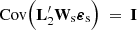$ \mathrm{Cov} \Big( \mathbf{L}_2^\prime \mathbf{W}_{\rm s} \boldsymbol{\varepsilon}_{\rm s} \Big)~=~\mathbf{I} $