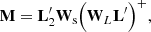 $$ \begin{aligned} \mathbf M = \mathbf L _2^{\prime} \mathbf W _{\rm s} \Big ( \mathbf W _L \mathbf L ^{\prime} \Big )^+ , \end{aligned} $$