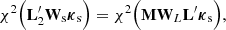 $$ \begin{aligned} \chi ^2\Big ( \mathbf L _2^{\prime} \mathbf W _{\rm s} \boldsymbol{\kappa }_{\rm s} \Big ) = \chi ^2\Big ( \mathbf M \mathbf W _L \mathbf L ^{\prime} \boldsymbol{\kappa }_{\rm s} \Big ), \end{aligned} $$