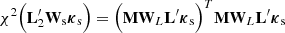 $$ \begin{aligned} \chi ^2\Big ( \mathbf L _2^{\prime} \mathbf W _{\rm s} \boldsymbol{\kappa }_{\rm s} \Big ) = \Big ( \mathbf M \mathbf W _L \mathbf L ^{\prime} \boldsymbol{\kappa }_{\rm s} \Big )^T \mathbf M \mathbf W _L \mathbf L ^{\prime} \boldsymbol{\kappa }_{\rm s} \end{aligned} $$