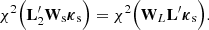 $$ \begin{aligned} \chi ^2\Big ( \mathbf L _2^{\prime} \mathbf W _{\rm s} \boldsymbol{\kappa }_{\rm s} \Big ) = \chi ^2\Big ( \mathbf W _L \mathbf L ^{\prime} \boldsymbol{\kappa }_{\rm s} \Big ). \end{aligned} $$