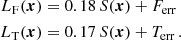 $$ \begin{aligned} \begin{aligned} L_{\rm F}(\boldsymbol{x})&= 0.18\,S(\boldsymbol{x})+F_\mathrm{err} \\ L_{\rm T}(\boldsymbol{x})&= 0.17\,S(\boldsymbol{x})+T_\mathrm{err} \,. \end{aligned} \end{aligned} $$