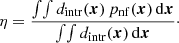 $$ \begin{aligned} \eta =\frac{\int \!\int d_\mathrm{intr} (\boldsymbol{x})\,p_\mathrm{nf} (\boldsymbol{x})\,\mathrm{d}\boldsymbol{x}}{\int \!\int d_\mathrm{intr} (\boldsymbol{x})\,\mathrm{d}\boldsymbol{x}}\cdot \end{aligned} $$